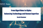 Title graphic with the text, "From Algorithms to Alpha: Balancing Technology and Human Expertise by Sarah Hammer"