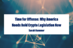 Text on a network-themed background reads: "Time for Offense: Why America Needs Bold Crypto Legislation Now" by Sarah Hammer.