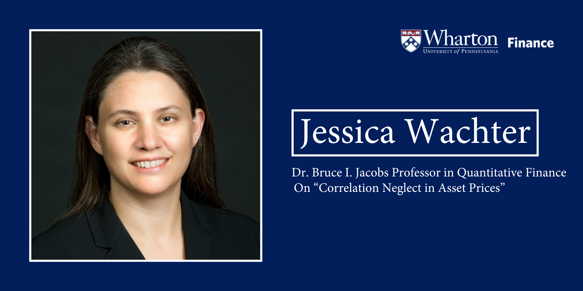 A person smiles toward the viewer with the caption, "Jessica Wachter: Dr. Bruce I. Jacobs Professor in Quantitative Finance. On 'Correlation Neglect in Asset Prices.'"