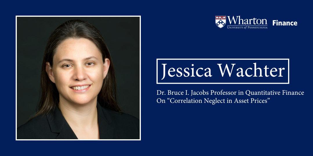 A person smiles toward the viewer with the caption, "Jessica Wachter: Dr. Bruce I. Jacobs Professor in Quantitative Finance. On 'Correlation Neglect in Asset Prices.'"